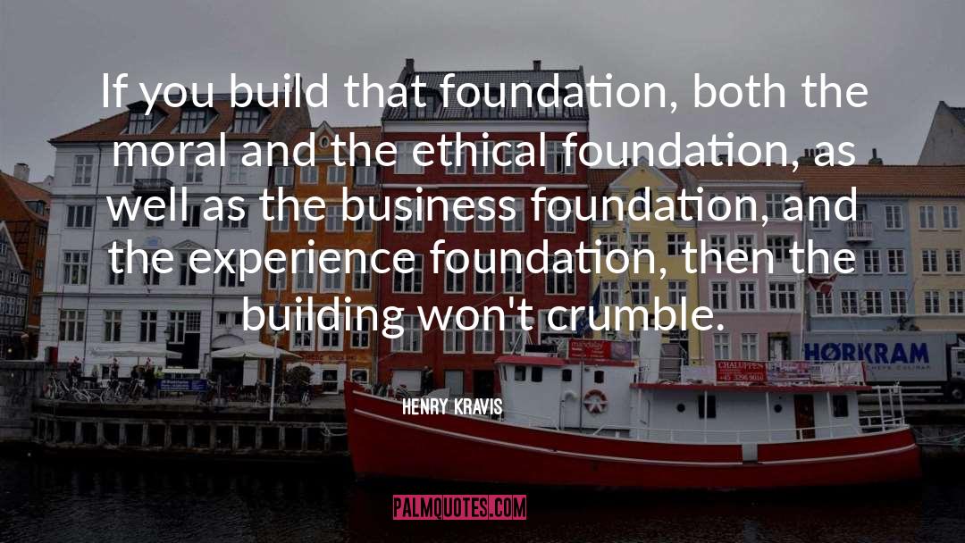 Henry Kravis Quotes: If you build that foundation,