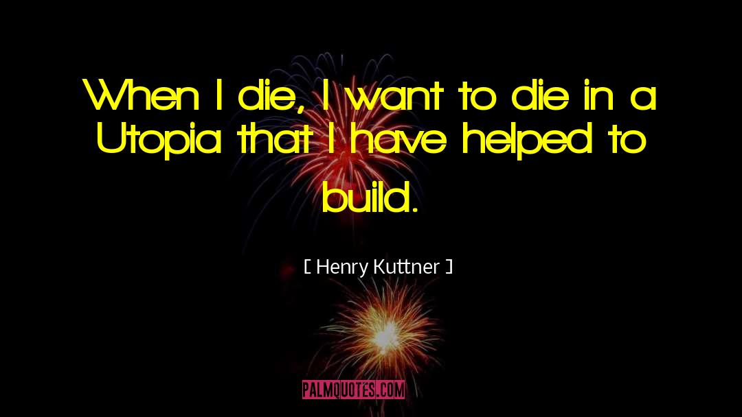Henry Kuttner Quotes: When I die, I want