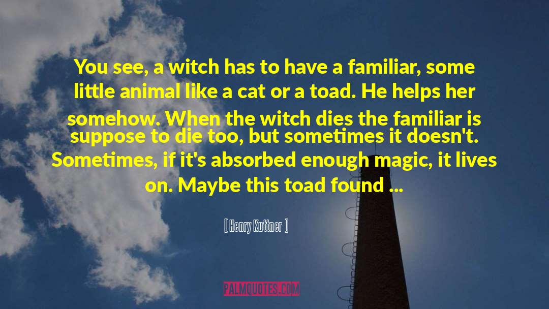 Henry Kuttner Quotes: You see, a witch has