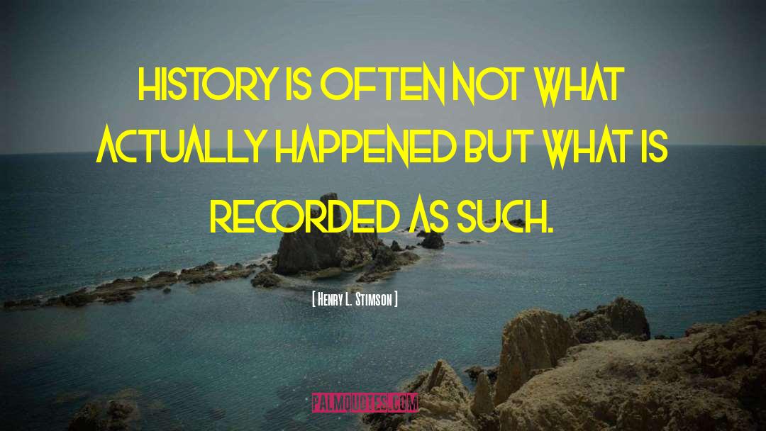 Henry L. Stimson Quotes: History is often not what