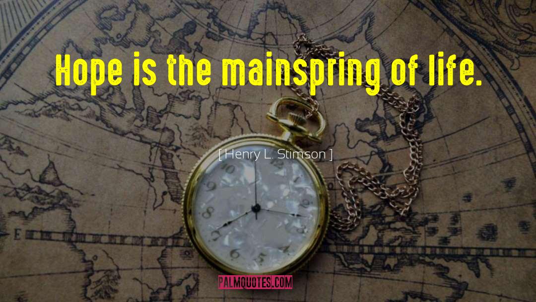 Henry L. Stimson Quotes: Hope is the mainspring of