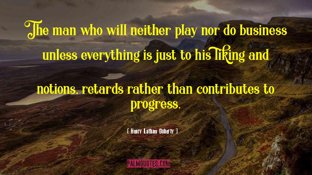 Henry Latham Doherty Quotes: The man who will neither