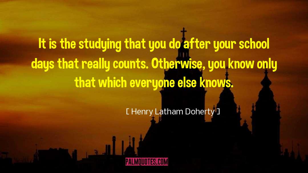 Henry Latham Doherty Quotes: It is the studying that