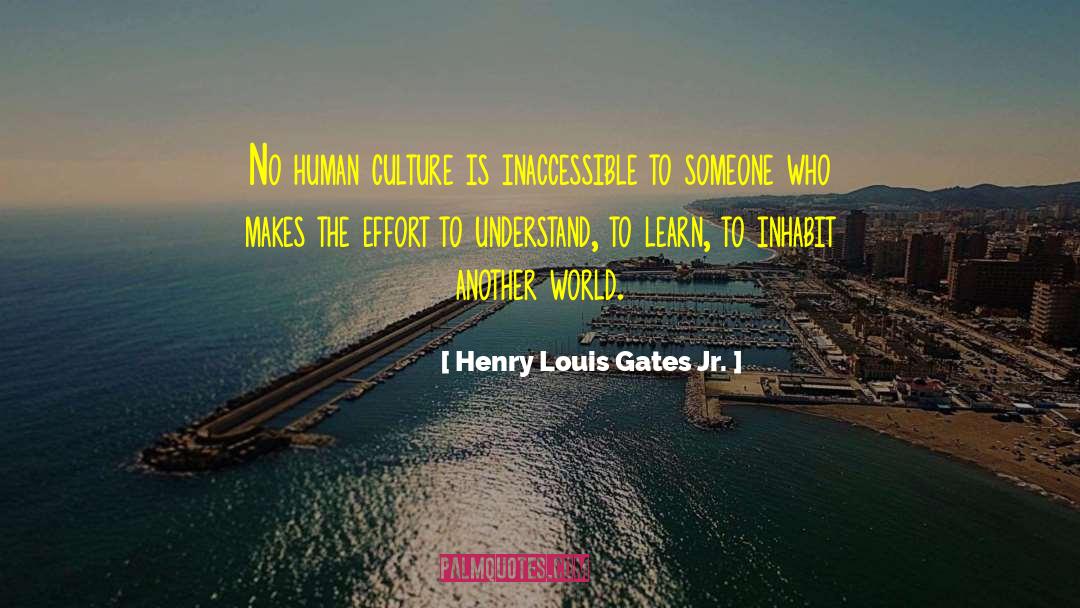 Henry Louis Gates Jr. Quotes: No human culture is inaccessible