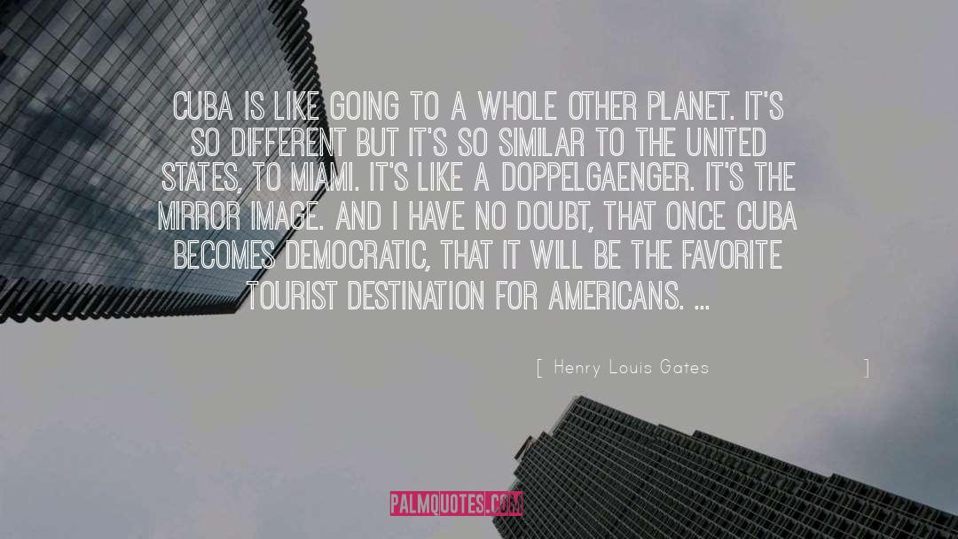 Henry Louis Gates Quotes: Cuba is like going to