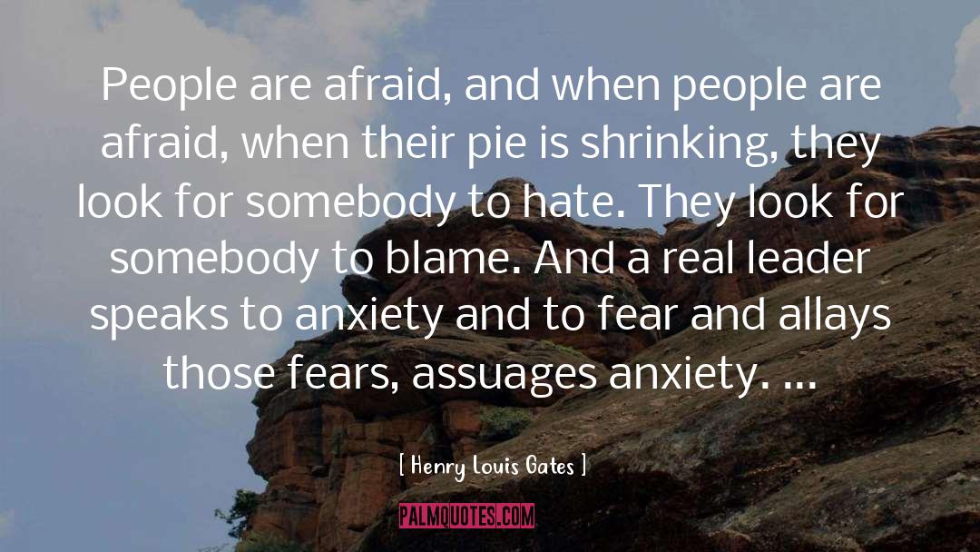 Henry Louis Gates Quotes: People are afraid, and when