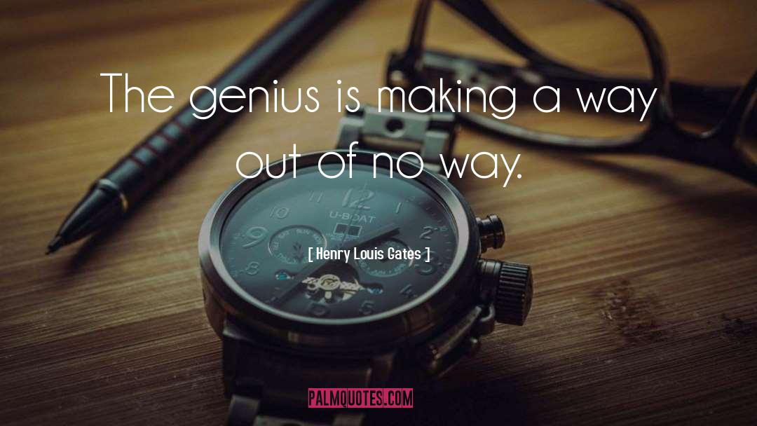 Henry Louis Gates Quotes: The genius is making a