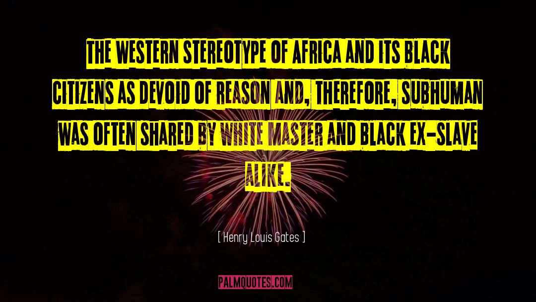 Henry Louis Gates Quotes: The Western stereotype of Africa