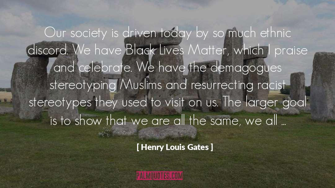 Henry Louis Gates Quotes: Our society is driven today