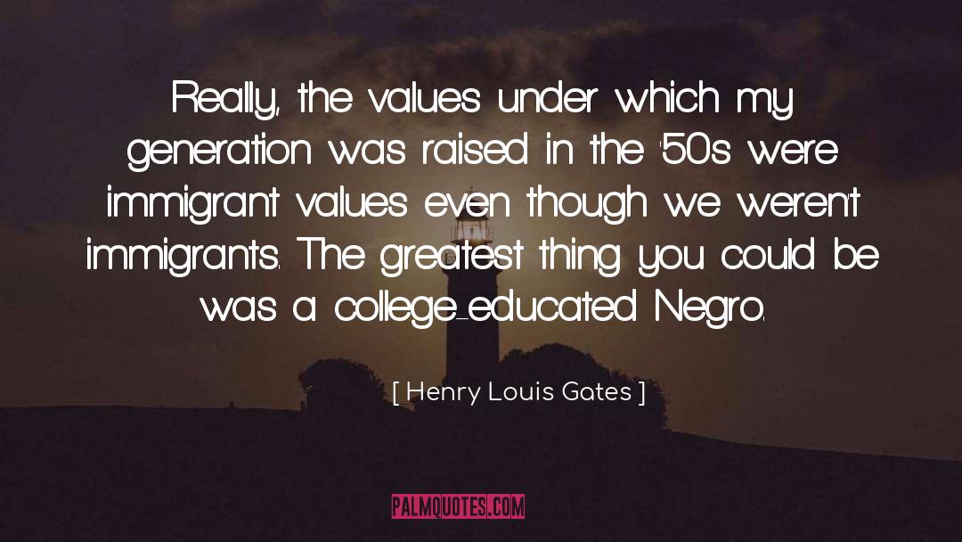 Henry Louis Gates Quotes: Really, the values under which