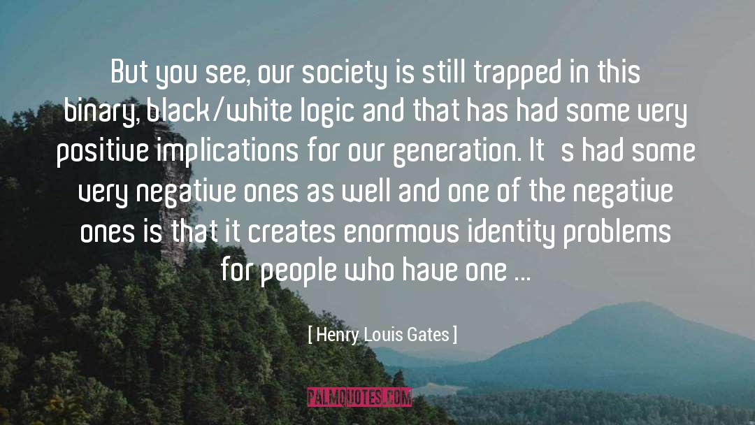 Henry Louis Gates Quotes: But you see, our society