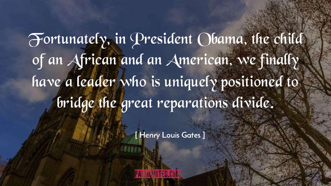 Henry Louis Gates Quotes: Fortunately, in President Obama, the