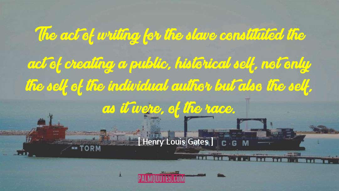 Henry Louis Gates Quotes: The act of writing for
