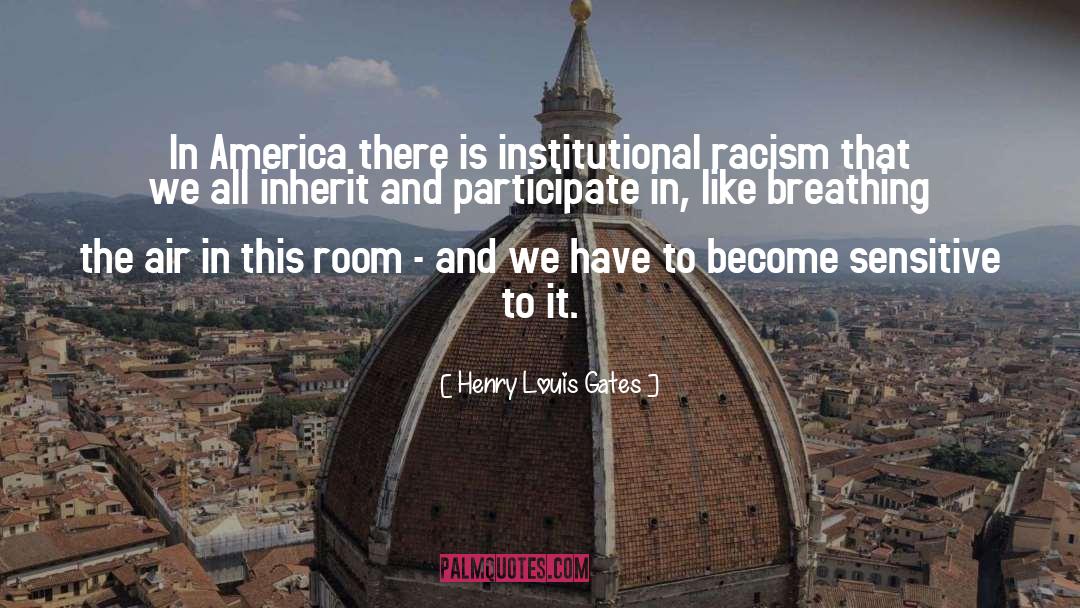 Henry Louis Gates Quotes: In America there is institutional