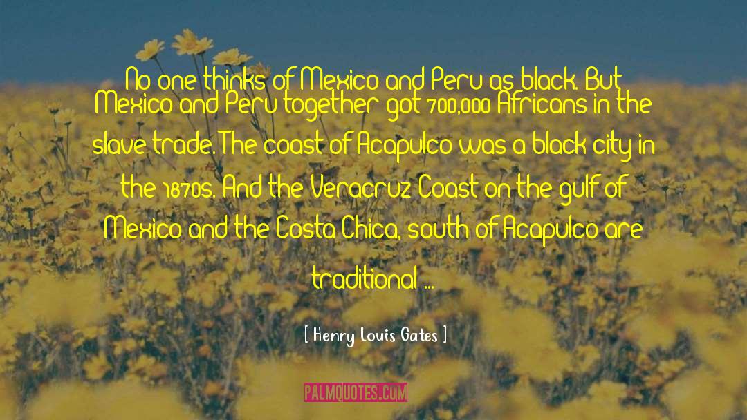 Henry Louis Gates Quotes: No one thinks of Mexico