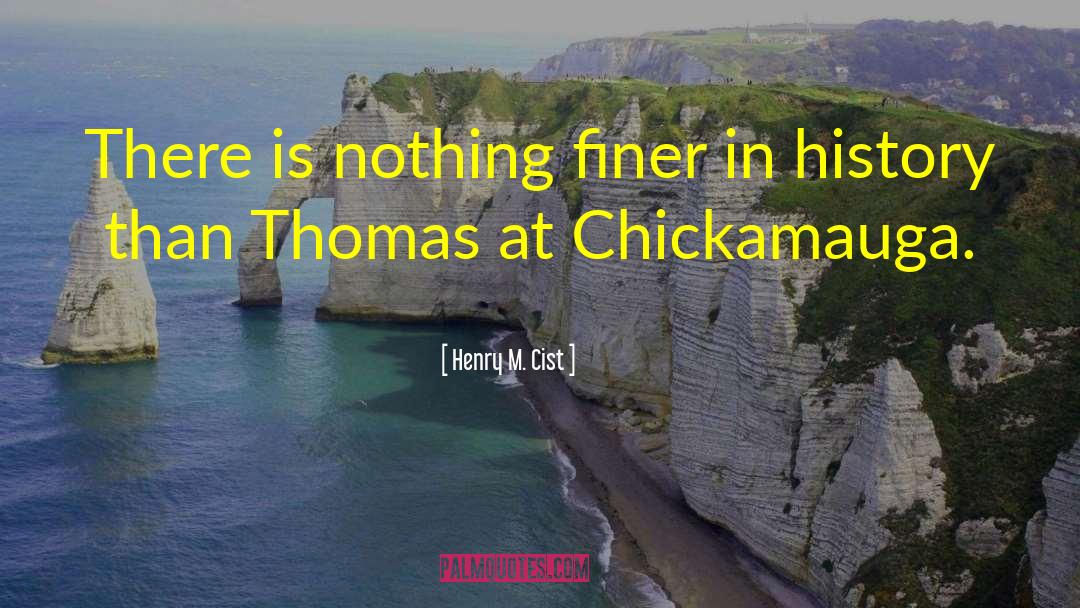 Henry M. Cist Quotes: There is nothing finer in