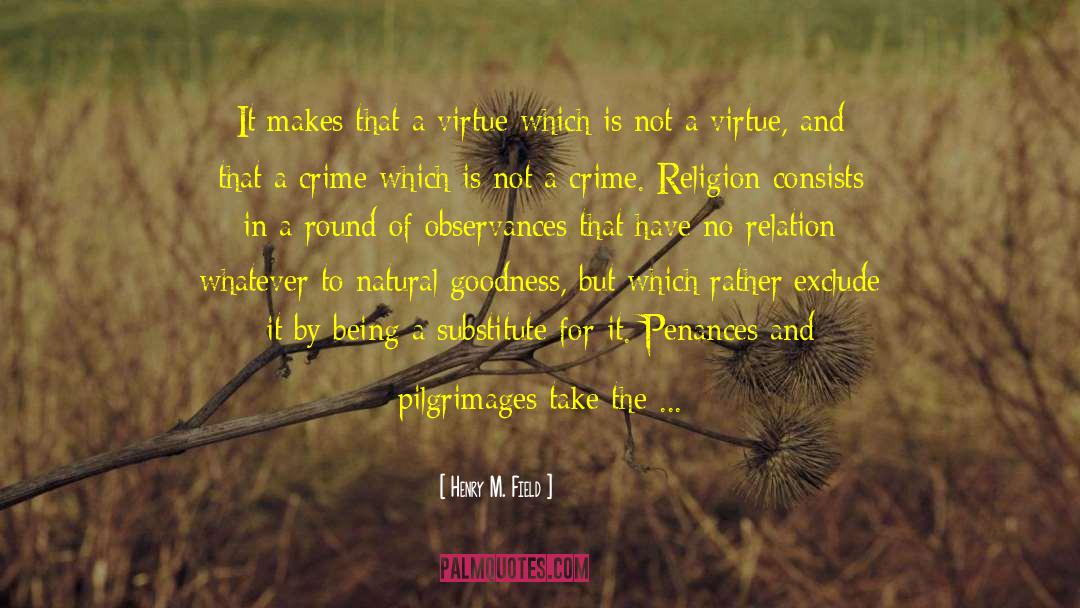 Henry M. Field Quotes: It makes that a virtue