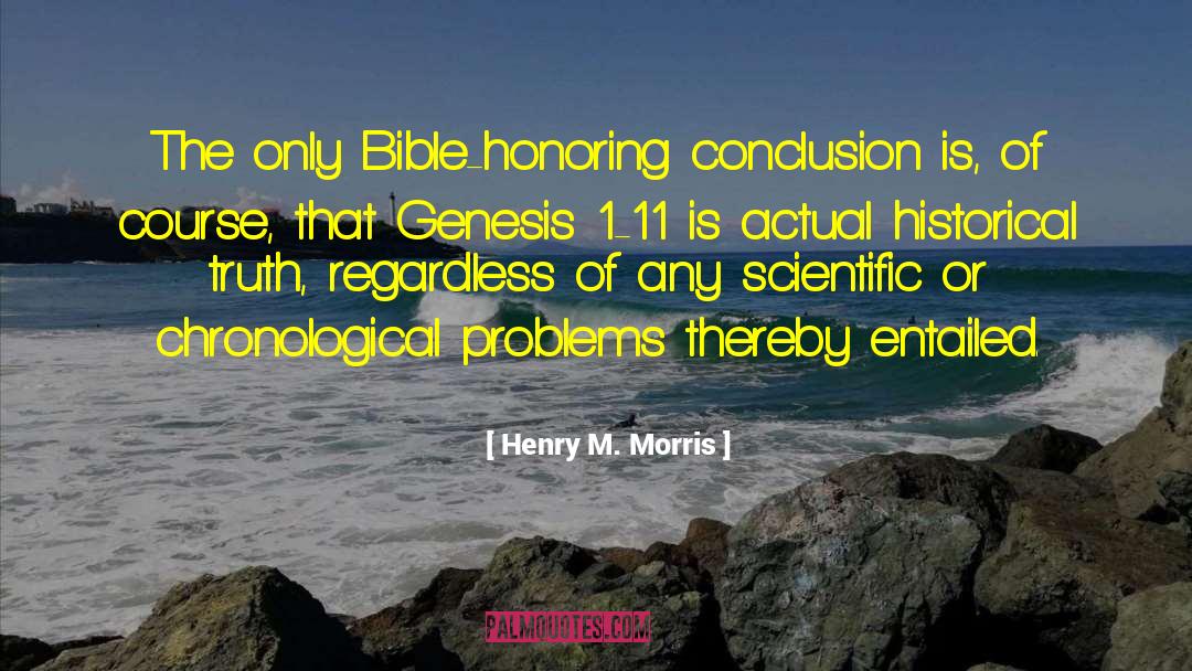 Henry M. Morris Quotes: The only Bible-honoring conclusion is,