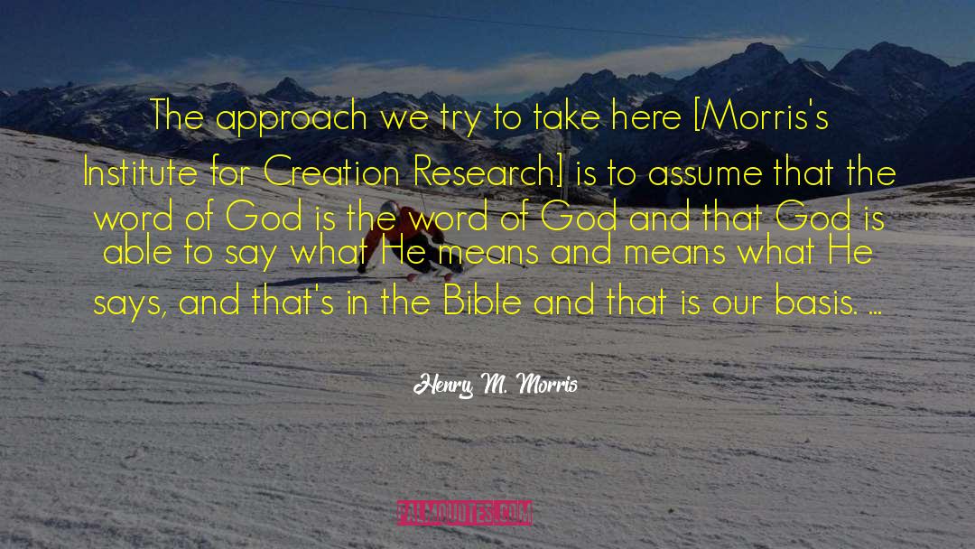 Henry M. Morris Quotes: The approach we try to