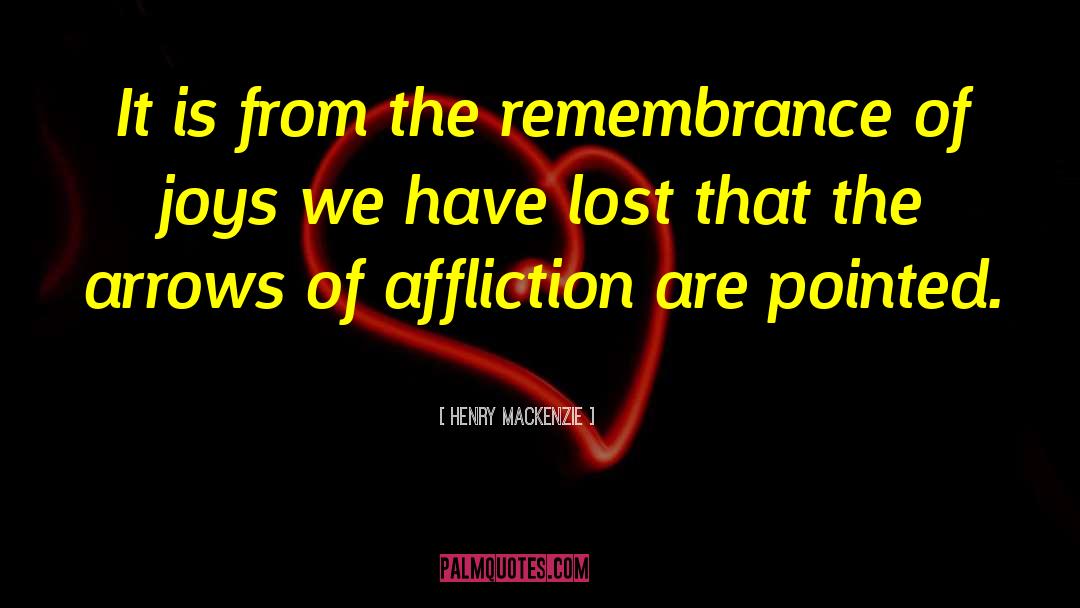 Henry MacKenzie Quotes: It is from the remembrance