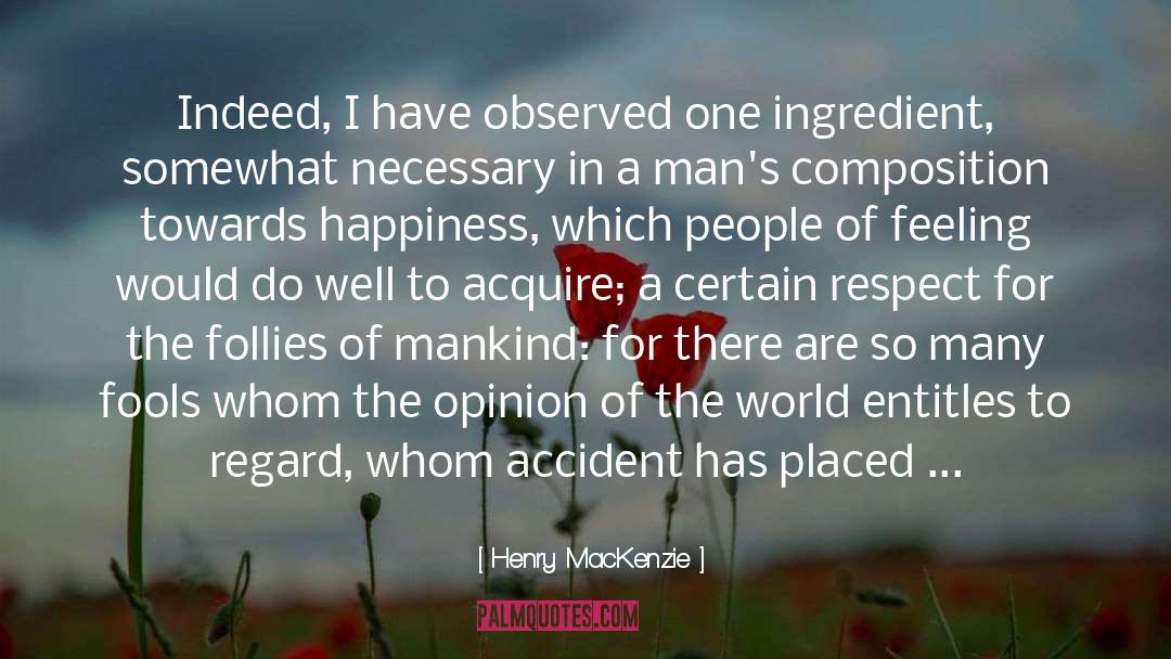 Henry MacKenzie Quotes: Indeed, I have observed one