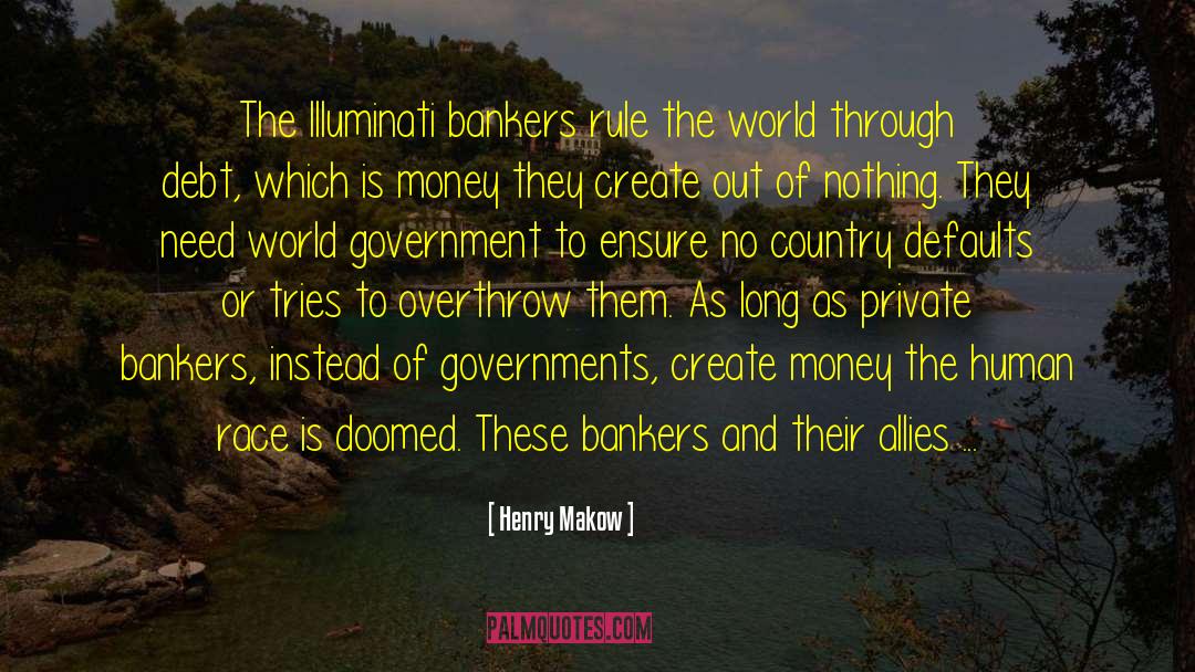 Henry Makow Quotes: The Illuminati bankers rule the