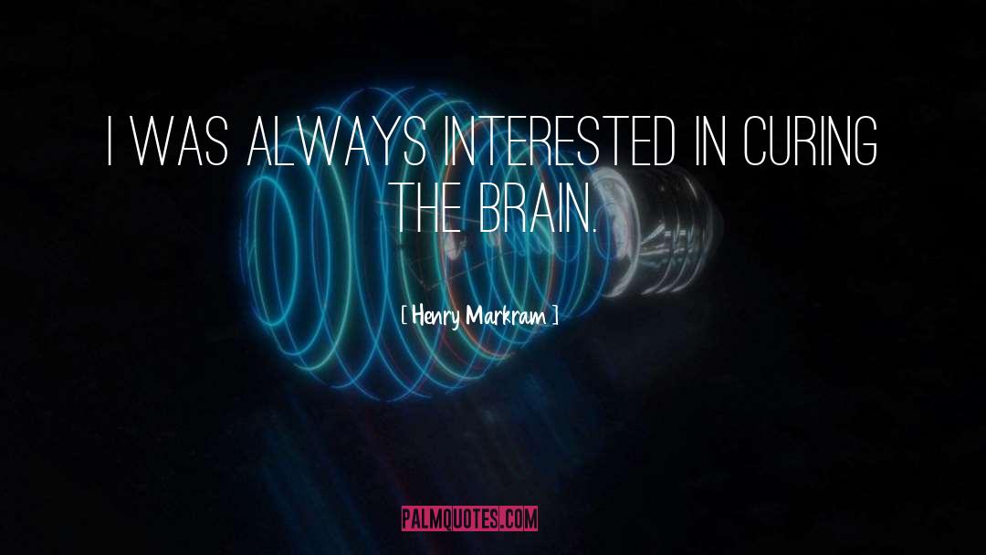 Henry Markram Quotes: I was always interested in