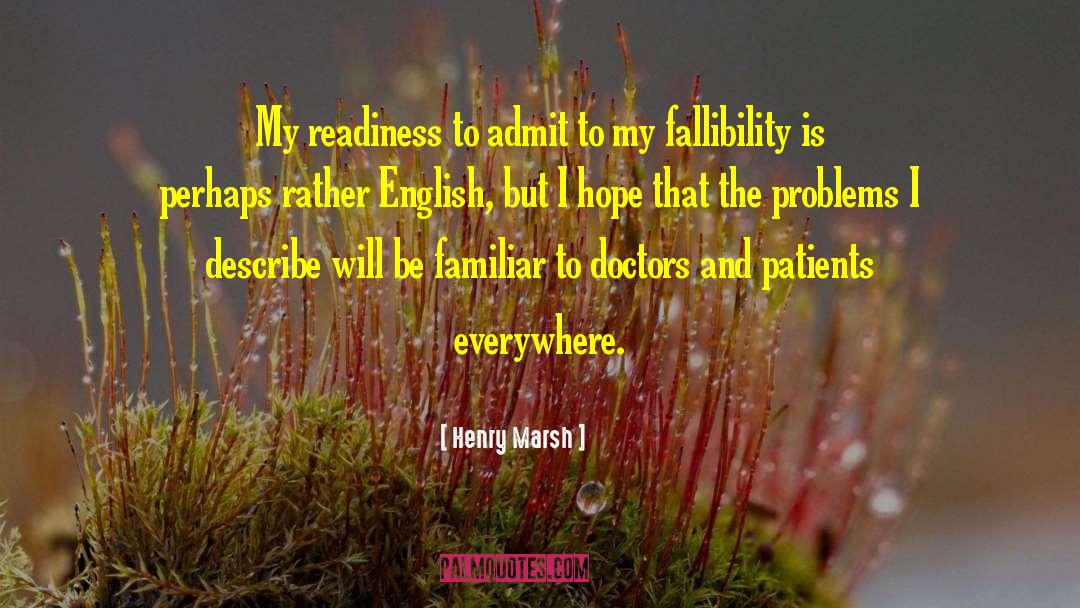 Henry Marsh Quotes: My readiness to admit to