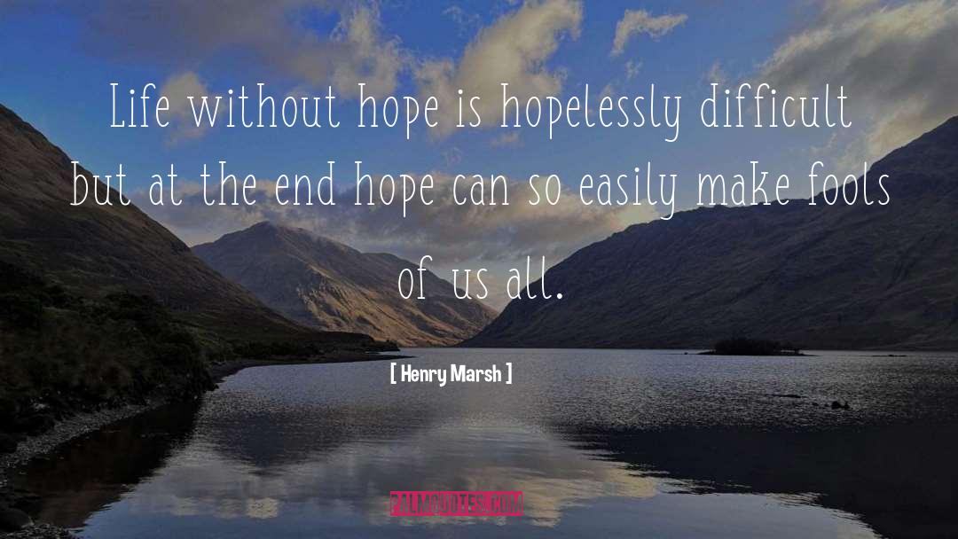 Henry Marsh Quotes: Life without hope is hopelessly