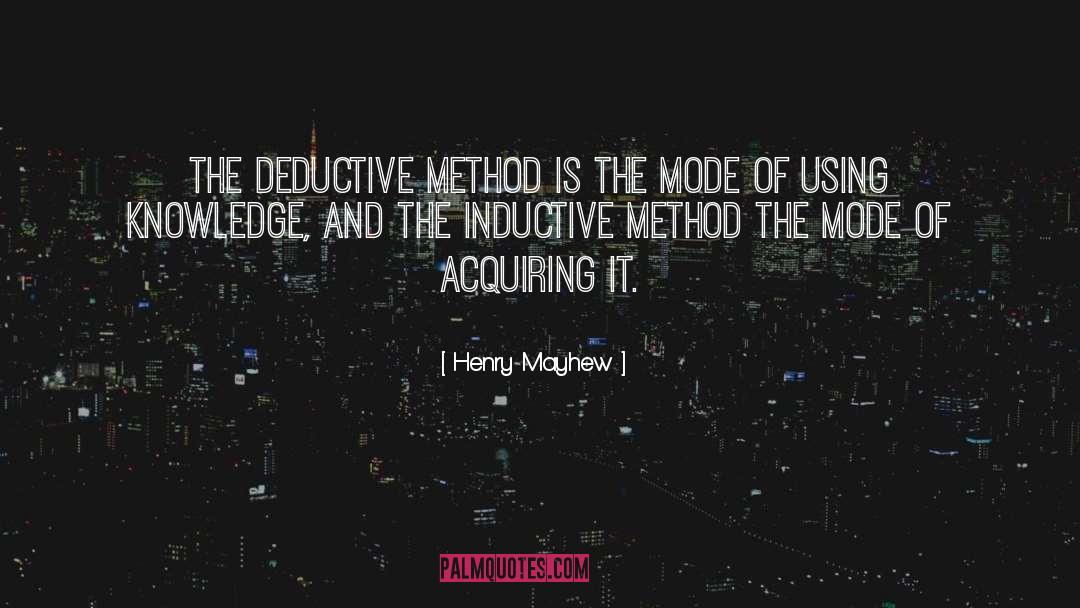 Henry Mayhew Quotes: The deductive method is the