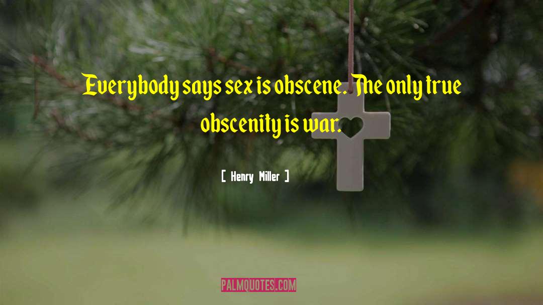 Henry Miller Quotes: Everybody says sex is obscene.