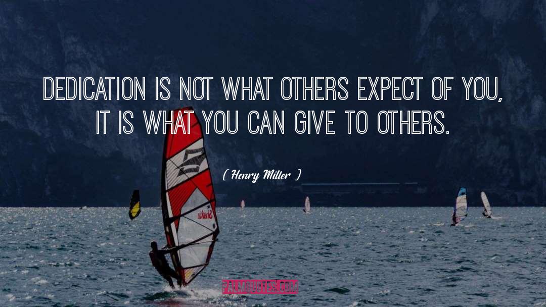 Henry Miller Quotes: Dedication is not what others