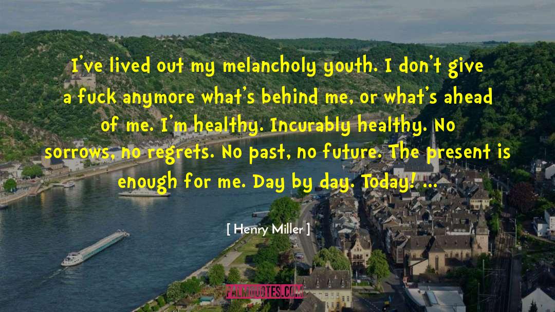 Henry Miller Quotes: I've lived out my melancholy