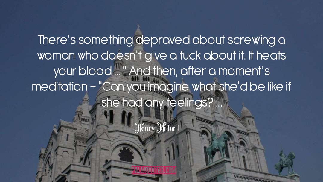 Henry Miller Quotes: There's something depraved about screwing