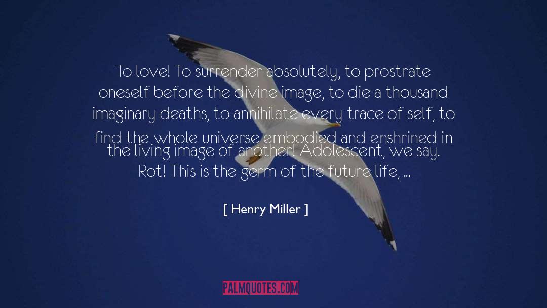 Henry Miller Quotes: To love! To surrender absolutely,