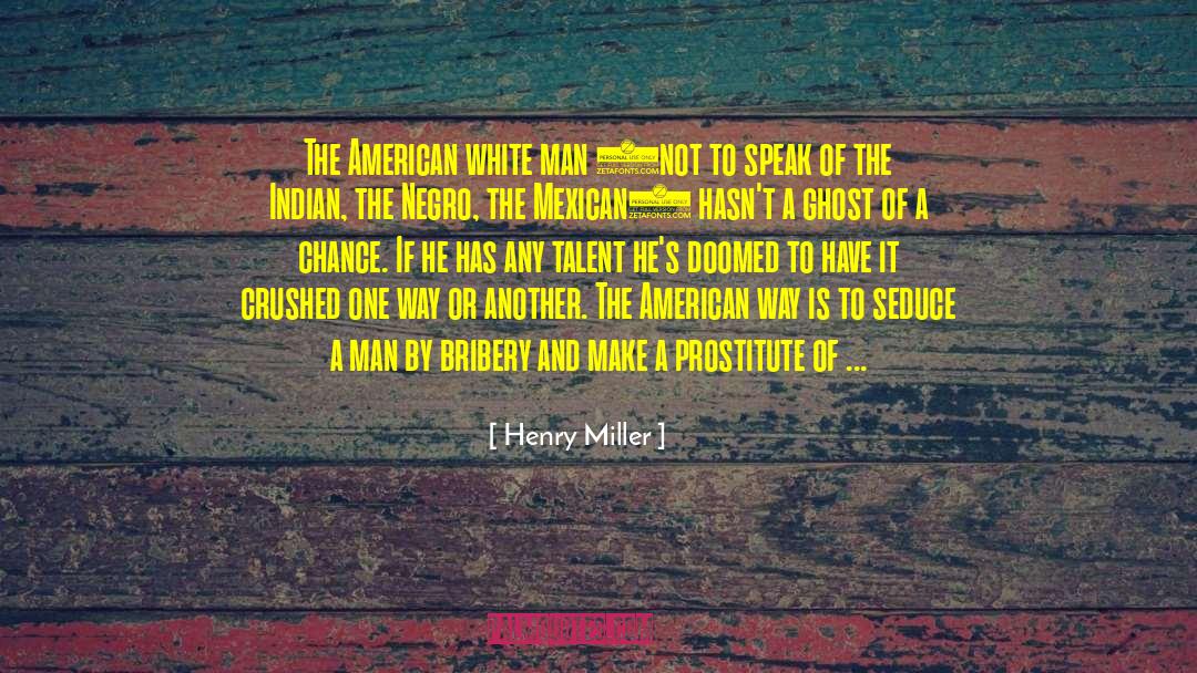 Henry Miller Quotes: The American white man (not