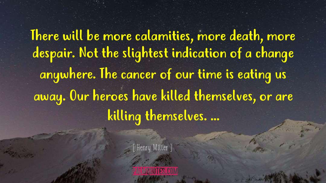 Henry Miller Quotes: There will be more calamities,