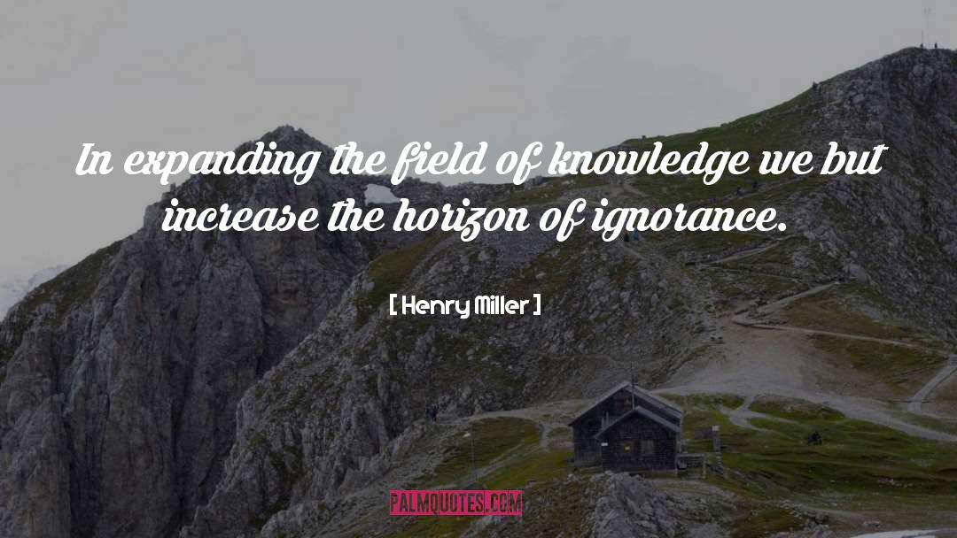 Henry Miller Quotes: In expanding the field of