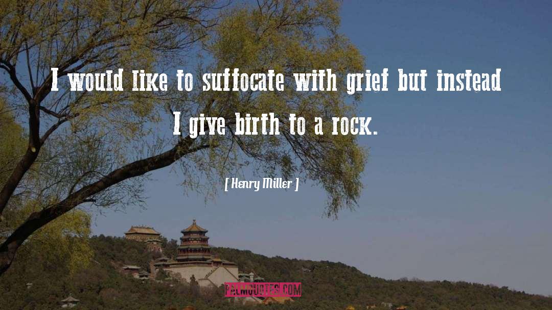 Henry Miller Quotes: I would like to suffocate