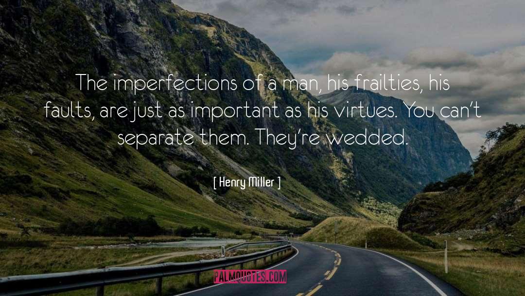 Henry Miller Quotes: The imperfections of a man,