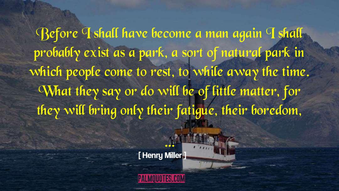 Henry Miller Quotes: Before I shall have become