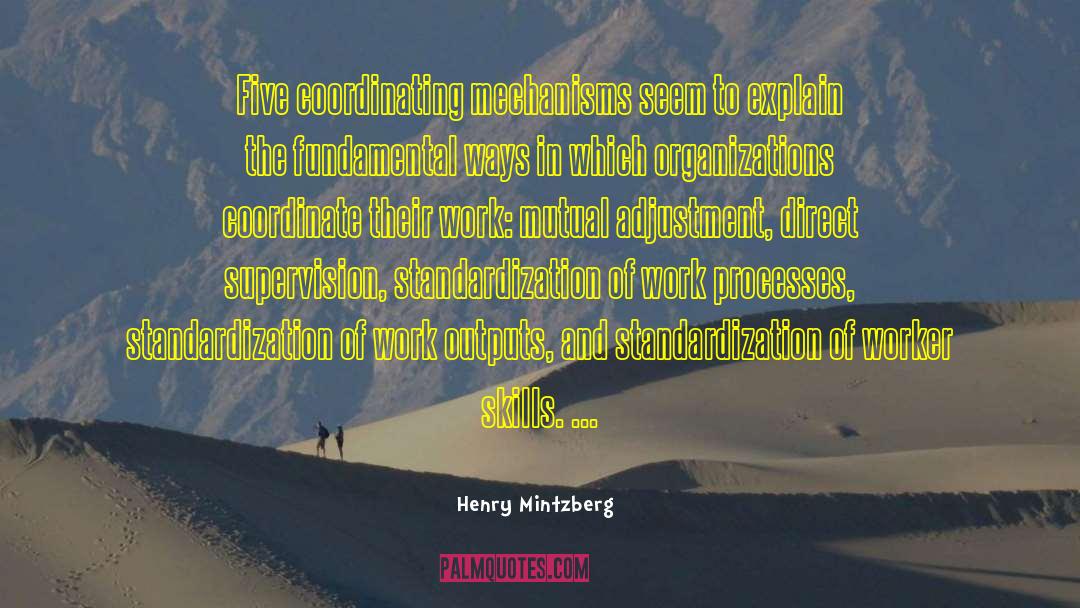 Henry Mintzberg Quotes: Five coordinating mechanisms seem to