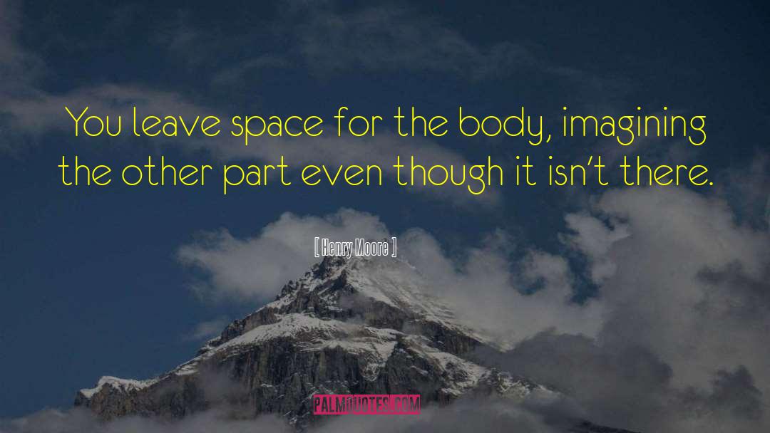 Henry Moore Quotes: You leave space for the