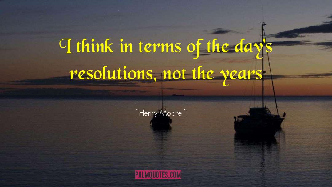 Henry Moore Quotes: I think in terms of