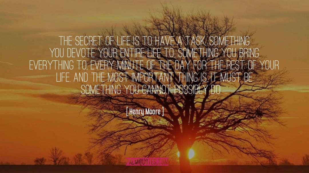 Henry Moore Quotes: The secret of life is