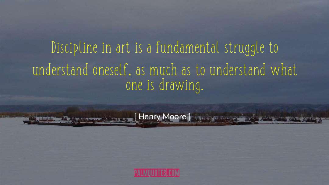 Henry Moore Quotes: Discipline in art is a