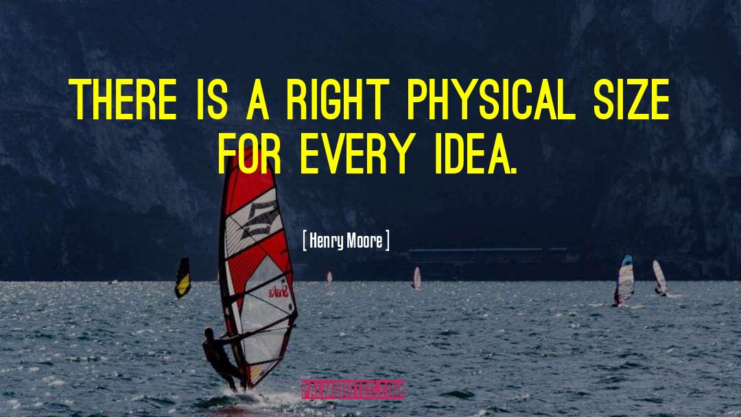 Henry Moore Quotes: There is a right physical