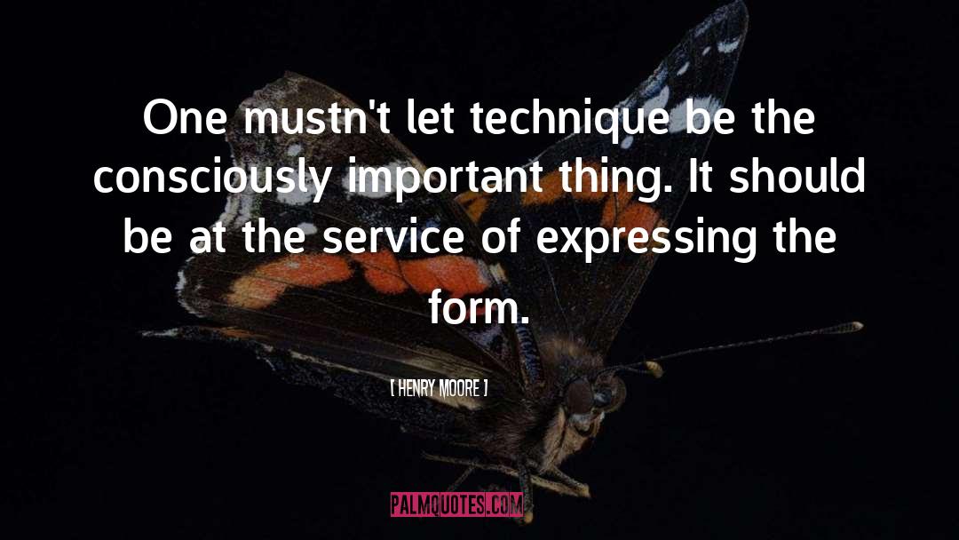 Henry Moore Quotes: One mustn't let technique be