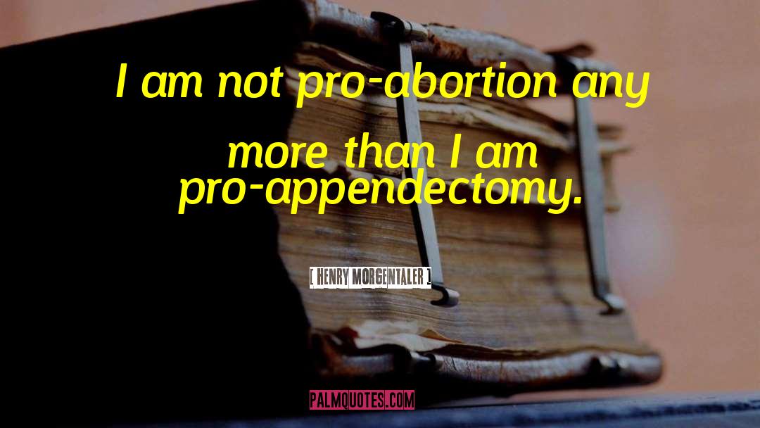 Henry Morgentaler Quotes: I am not pro-abortion any
