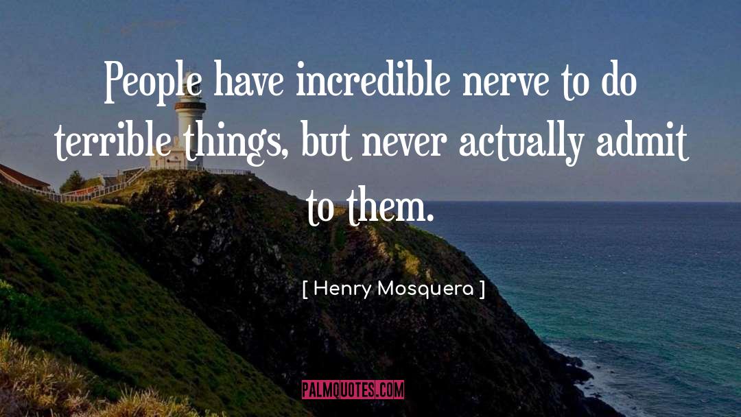 Henry Mosquera Quotes: People have incredible nerve to